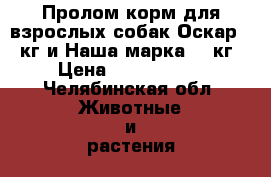 Пролом корм для взрослых собак Оскар 13 кг и Наша марка 18 кг › Цена ­ 1200-1700 - Челябинская обл. Животные и растения » Собаки   . Челябинская обл.